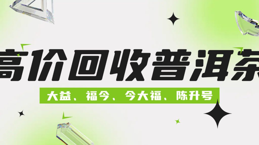 正规大益普洱茶回收全攻略，一文带你了解！